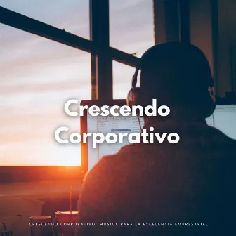 Crescendo Corporativo: Música Para La Excelencia Empresarial by Música de fondo para trabajar desde casa