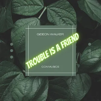 Trouble is a friend by Gideon Walker