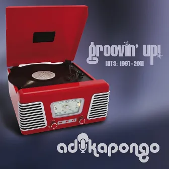 Groovin' Up! Hits: 1997-2011 by Adika Pongo