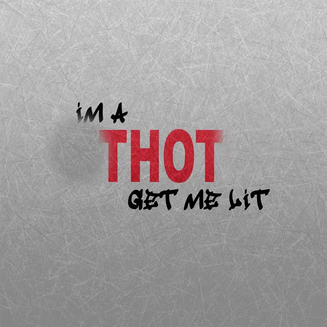 Im a Thot Get Me Lit