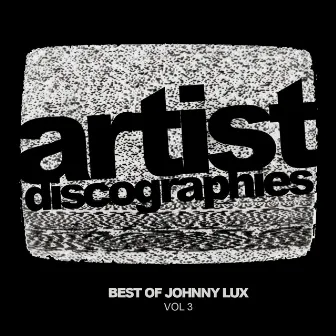 Artist Discographies, Vol. 3: Best Of Johnny Lux by Johnny Lux