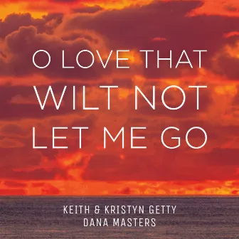 O Love That Wilt Not Let Me Go by Keith & Kristyn Getty