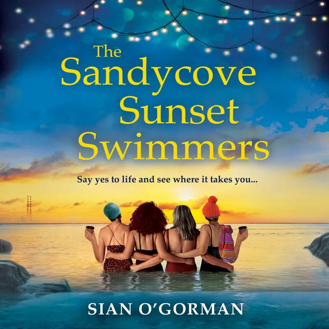 The Sandycove Sunset Swimmers [The BRAND NEW uplifting, feel-good Irish summer read from Sian O'Gorman for 2023 (Unabridged)]