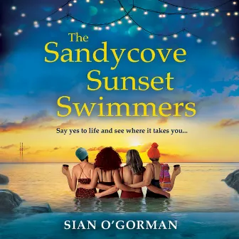 The Sandycove Sunset Swimmers [The BRAND NEW uplifting, feel-good Irish summer read from Sian O'Gorman for 2023 (Unabridged)] by Sian O'Gorman