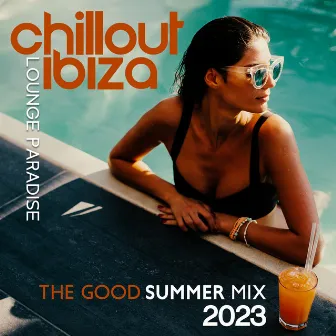 Chillout Ibiza Lounge Paradise: The Good Summer Mix 2023 by Chillout Beach Beats