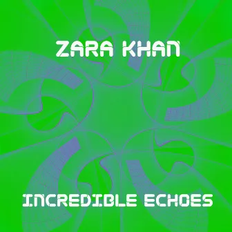 Incredible Echoes by Zara Khan