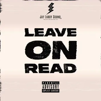 LEAVE ON READ by Jay Laroy