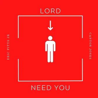 Lord I Need You by Eric Pitts Jr