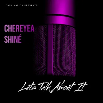 Let's Talk About It by Chereyea Shiné