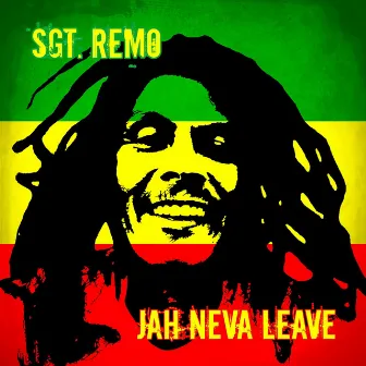 Jah Neva Leave by Sgt. Remo