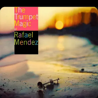 The Trumpet Magic Of Rafael Mendez by Rafael Méndez