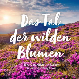 Das Tal der wilden Blumen by Holly Loose