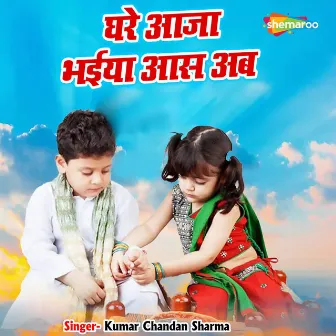 Ghare Aaja Bhaiya Aas Aab by Kumar Chandan Sharma