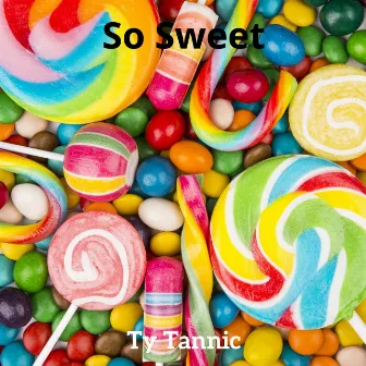 So Sweet by Ty Tannic