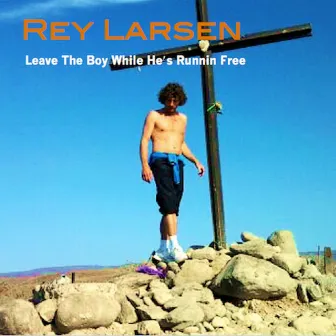 Leave the Boy While He's Runnin' Free by Rey Larsen