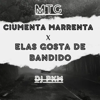 MTG - CIUMENTA MARRENTA X ELAS GOSTA DE BANDIDO by Dj Pkm