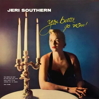 You Better Go Now by Jeri Southern