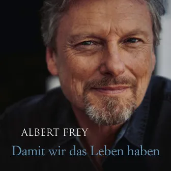 Damit wir das Leben haben by Albert Frey