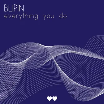 Everything You Do by Blipin