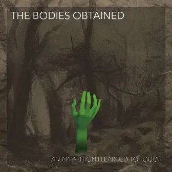 An Apparition I Learned to Touch by The Bodies Obtained