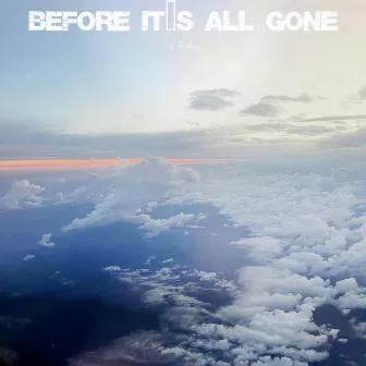 before it's all gone by TJ Hickey