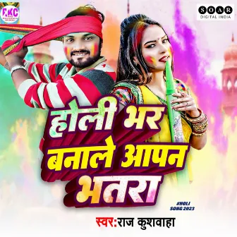 Holi Bhar Banale Aapn Bhatra by Raj Kushwaha