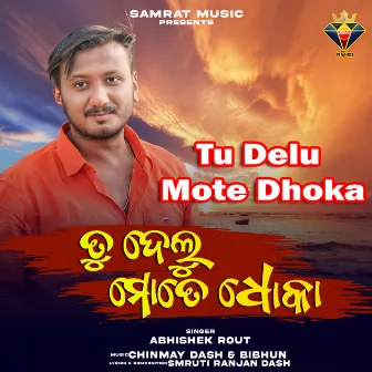 Tu Delu Mote Dhoka by Abhishek Rout