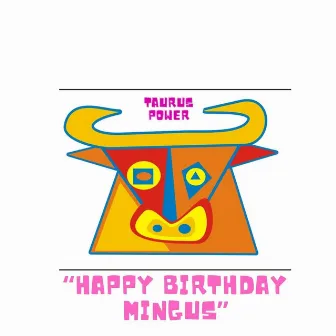 Happy Birthday Mingus by Taurus Power