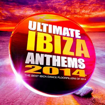 Ultimate Ibiza Anthems 2014 - The Best Ibiza Dance Floorfillers of 2014 by Unknown Artist