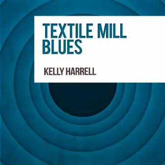 Textile Mill Blues by Kelly Harrell