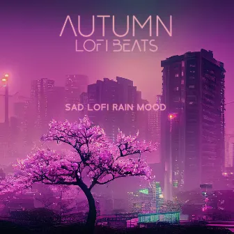 Autumn Lofi Beats: Sad Lofi Rain Mood, Vinyl Lo-Fi Melancholy, Addicted to Feeling Sad, Don't Cry Tonight, Only You on My Mind by DJ Daydream