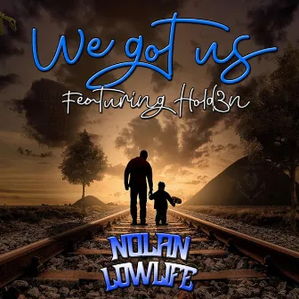 We Got Us by Nolan Lowlife