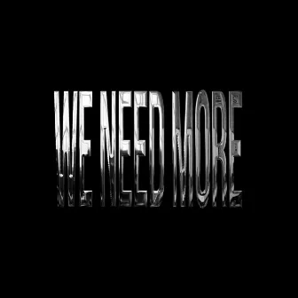 WE NEED MORE by evssor