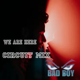 We Are Here (Circuit Mix) by BAD BOY