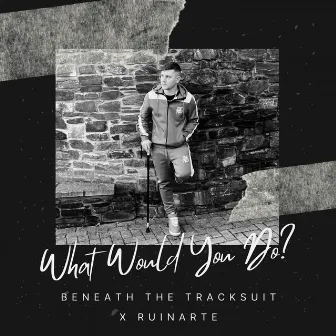 What Would You Do? by Beneath the Tracksuit