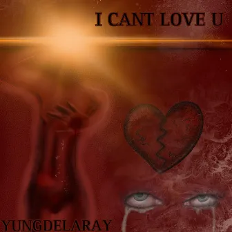 I CANT LOVE U by DELARAY!