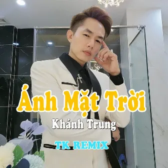 Ánh Mặt Trời (TK Remix) by Khánh Trung