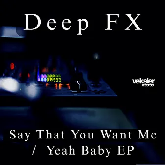 Say That You Want Me / Yeah Baby EP by Deep FX