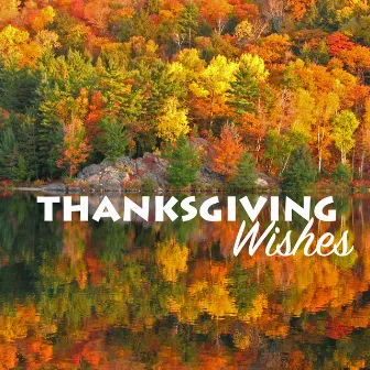 Thanksgiving Wishes - Thanksgiving Music to Celebrate Thanksgiving Day by Unknown Artist