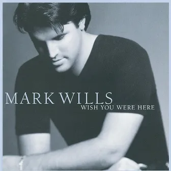 Wish You Were Here by Mark Wills