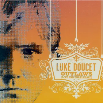 Outlaws (Live and Unreleased) by Luke Doucet