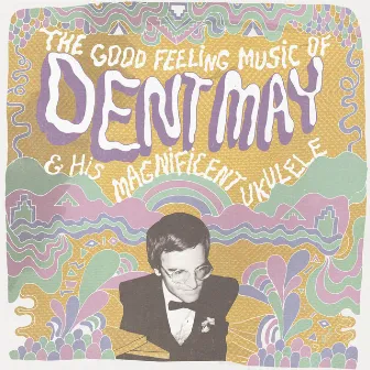 The Good Feeling Music of Dent May & His Magnificent Ukulele by Dent May