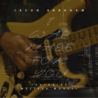 I Was Made for You by Jason Abraham