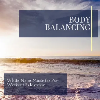 Body Balancing - White Noise Music for Post Workout Relaxation by Ethereal Nature Sounds