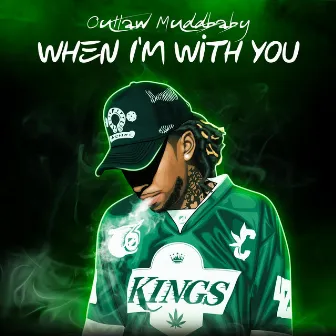 When I'm With You by Outlaw MuddBaby