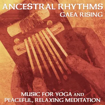 Ancestral Rhythms (Music for Yoga and Peaceful, Relaxing Meditation) by Gaea Rising