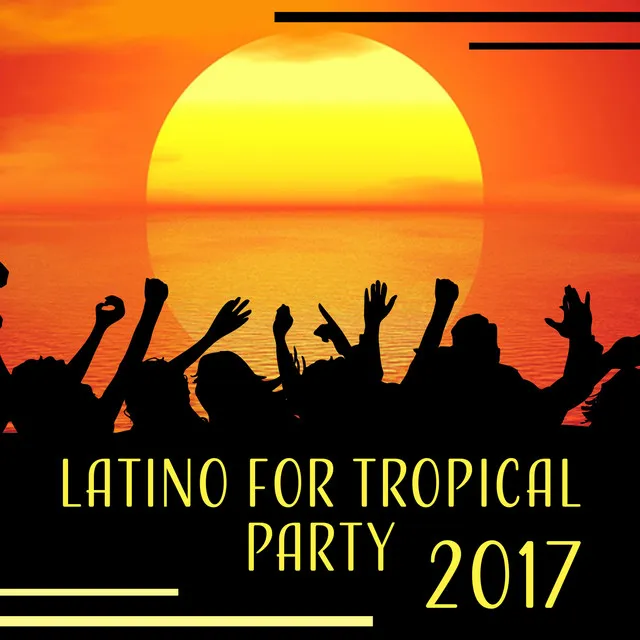 Latino for Tropical Party 2017 - Dancing in the Sun, Spanish Club Hits, Feel Latino in the Heart