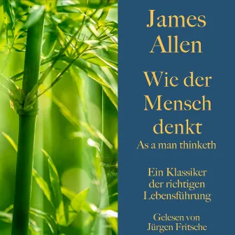 James Allen: Wie der Mensch denkt – As a man thinketh (Ein Klassiker der richtigen Lebensführung) by Jürgen Fritsche