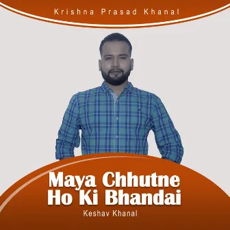 Maya Chhutne Ho Ki Bhandai by Keshav Khanal