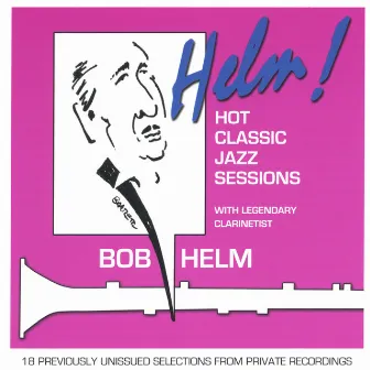 Helm! Hot Classic Jazz Sessions by Bob Helm